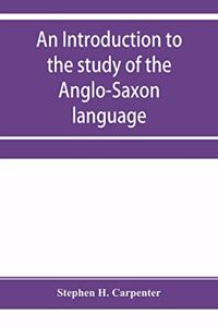 introduction to the study of the Anglo-Saxon language, comprising an elementary grammar, selections for reading, with explanatory notes and a vocabulary