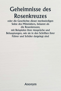 Geheimnisse des Rosenkreuzes oder die Geschichte dieser merkwürdigen Sekte des Mittelalters, bekannt als die Rosenkreuzer, mit Beispielen ihrer Ansprüche und Behauptungen, wie sie in den Schriften ihrer Führer und Schüler dargelegt sind.
