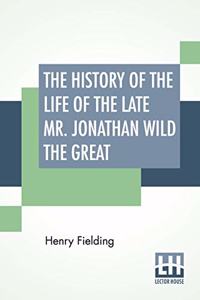 The History Of The Life Of The Late Mr. Jonathan Wild The Great