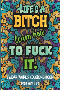 Life's a bitch. Learn how to Fuck it! - SWEAR WORDS COLORING BOOK FOR ADULTS