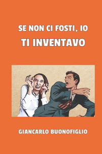 Se non ci fosti, io ti inventavo