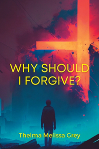 Why Should I Forgive?