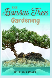 The Bonsai Tree Gardening: The Complete Manual On Growing, Trimming And Pruning Of Edible Crops