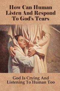 How Can Human Listen And Respond To God's Tears