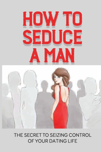 How To Seduce A Man