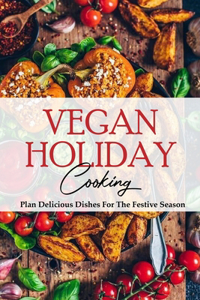 Vegan Holiday Cooking Plan Delicious Dishes For The Festive Season