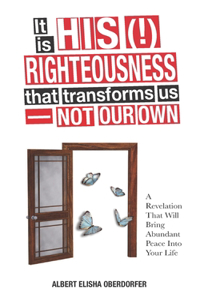 It Is His (!) Righteousness That Transforms Us-Not Our Own