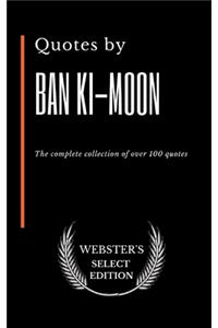 Quotes by Ban Ki-moon: The complete collection of over 100 quotes