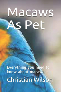 Macaws As Pet: Everything you need to know about macaws