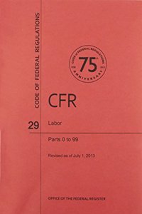 Code of Federal Regulations, Title 29, Labor, PT. 0-99, Revised as of July 1, 2013