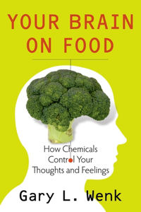 Your Brain on Food: How Chemicals Control Your Thoughts and Feelings