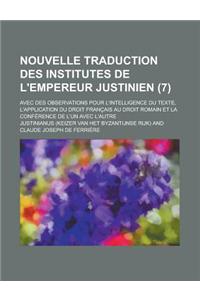 Nouvelle Traduction Des Institutes de L'Empereur Justinien; Avec Des Observations Pour L'Intelligence Du Texte, L'Application Du Droit Francais Au Dro