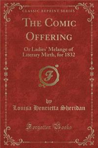 The Comic Offering: Or Ladies' Melange of Literary Mirth, for 1832 (Classic Reprint)