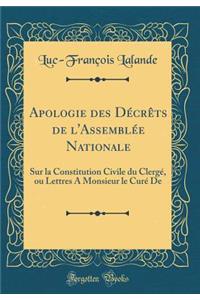 Apologie Des Dï¿½crï¿½ts de l'Assemblï¿½e Nationale: Sur La Constitution Civile Du Clergï¿½, Ou Lettres a Monsieur Le Curï¿½ de (Classic Reprint)