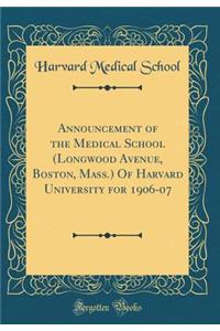 Announcement of the Medical School (Longwood Avenue, Boston, Mass.) Of Harvard University for 1906-07 (Classic Reprint)