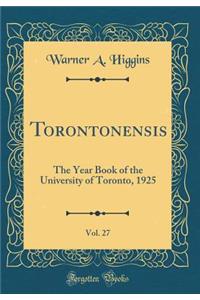 Torontonensis, Vol. 27: The Year Book of the University of Toronto, 1925 (Classic Reprint)