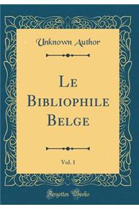 Le Bibliophile Belge, Vol. 1 (Classic Reprint)