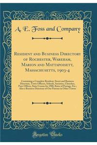 Resident and Business Directory of Rochester, Wareham, Marion and Mattapoisett, Massachusetts, 1903-4: Containing a Complete Resident, Street and Business Directory, Town Officers, Schools, Societies, Churches, Post-Offices, State Census for 1900,