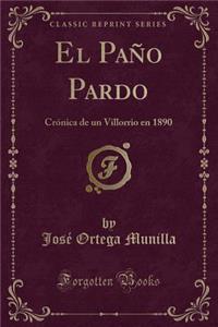 El PaÃ±o Pardo: CrÃ³nica de Un Villorrio En 1890 (Classic Reprint)