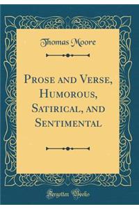 Prose and Verse, Humorous, Satirical, and Sentimental (Classic Reprint)