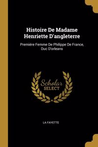 Histoire De Madame Henriette D'angleterre