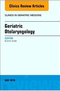 Geriatric Otolaryngology, an Issue of Clinics in Geriatric Medicine