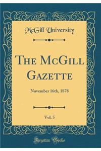 The McGill Gazette, Vol. 5: November 16th, 1878 (Classic Reprint)