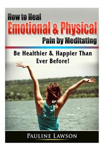 How to Heal Emotional & Physical Pain by Meditating