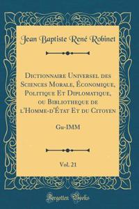 Dictionnaire Universel Des Sciences Morale, Ã?conomique, Politique Et Diplomatique, Ou Bibliotheque de l'Homme-d'Ã?tat Et Du Citoyen, Vol. 21: Gu-IMM (Classic Reprint)