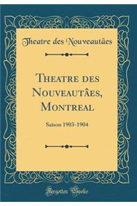 Theatre Des NouveautÃ¢es, Montreal: Saison 1903-1904 (Classic Reprint)