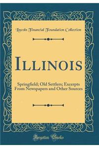 Illinois: Springfield; Old Settlers; Excerpts From Newspapers and Other Sources (Classic Reprint)