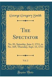 The Spectator, Vol. 2: No. 81, Saturday, June 2, 1711, to No. 169, Thursday, Sept. 13, 1711 (Classic Reprint)