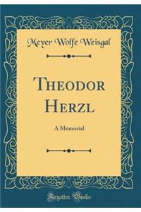 Theodor Herzl: A Memorial (Classic Reprint)