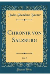 Chronik Von Salzburg, Vol. 5 (Classic Reprint)