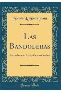 Las Bandoleras: Zarzuela En Un Acto y Cuatro Cuadros (Classic Reprint)