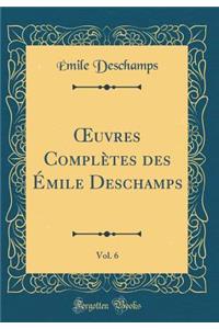 Oeuvres ComplÃ¨tes Des Ã?mile Deschamps, Vol. 6 (Classic Reprint)