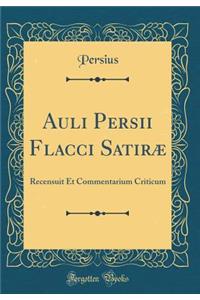 Auli Persii Flacci SatirÃ¦: Recensuit Et Commentarium Criticum (Classic Reprint)