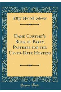 Dame Curtsey's Book of Party, Pastimes for the Up-to-Date Hostess (Classic Reprint)