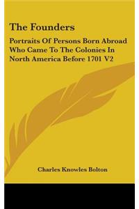 Founders: Portraits Of Persons Born Abroad Who Came To The Colonies In North America Before 1701 V2