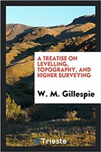 Treatise on Levelling, Topography, and Higher Surveying