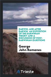 Darwin, and After Darwin. an Exposition of the Darwinian Theory and a Discussion of Post-Darwinian Questions
