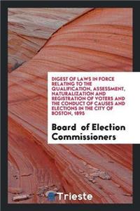 Digest of Laws in Force Relating to the Qualification, Assessment, Naturalization and Registration of Voters and the Conduct of Causes and Elections in the City of Boston, 1895