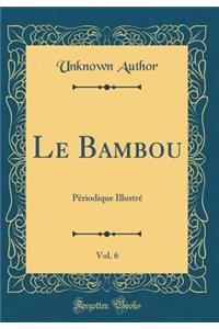 Le Bambou, Vol. 6: PÃ©riodique IllustrÃ© (Classic Reprint)