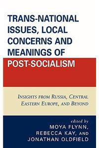 Trans-National Issues, Local Concerns and Meanings of Post-Socialism