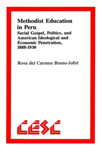 Methodist Education in Peru: Social Gospel, Politics, and American Ideological Andeconomic Penetration, 1888-1930
