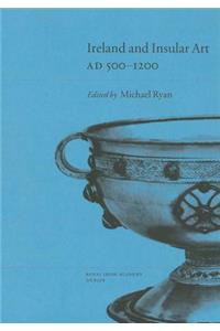Ireland and Insular Art, A.D.500-1200: Conference Proceedings