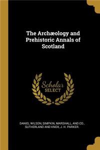 The Archæology and Prehistoric Annals of Scotland