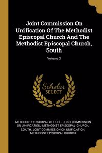 Joint Commission On Unification Of The Methodist Episcopal Church And The Methodist Episcopal Church, South; Volume 3