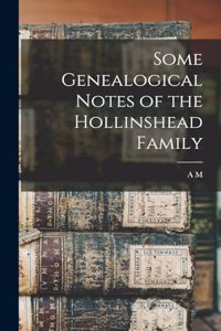 Some Genealogical Notes of the Hollinshead Family