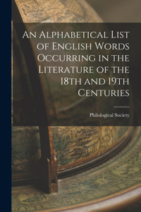 An Alphabetical List of English Words Occurring in the Literature of the 18th and 19th Centuries